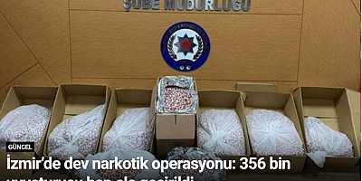 İzmir’de dev narkotik operasyonu: 356 bin uyuşturucu hap ele geçirildi