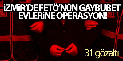 İzmir'de FETÖ'nün gaybubet evlerine operasyon: 31 gözaltı