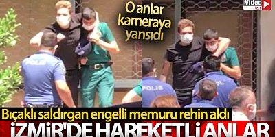 İzmir'de hareketli anlar: Bıçaklı saldırgan engelli memuru rehin aldı