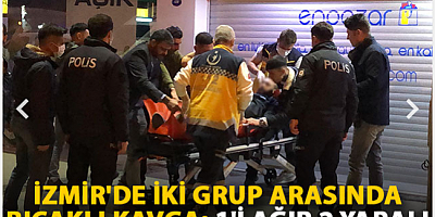 İzmir'de iki grup arasında bıçaklı kavga: 1'i ağır 2 yaralı