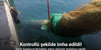 İzmir Karaburun’da balıkçı ağına denizaltı torpidosu takıldı