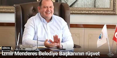İzmir Menderes Belediye Başkanının rüşvet soruşturmasındaki mesajları ortaya çıktı: 'Ben yürüyen parayım bebeğim'