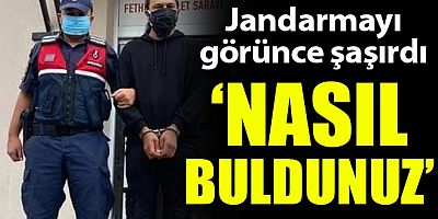 Jandarmayı karşısında görünce şaşırdı! 'Nasıl buldunuz'