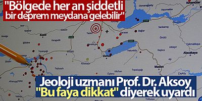 Jeoloji uzmanı Prof. Dr. Aksoy, 'Bu faya dikkat' diyerek uyardı