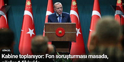 Kabine toplanıyor: Fon soruşturması masada, gözler 1 Ekim’de