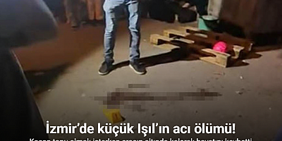 Kaçan topu almak isterken canından oldu: İzmir’de küçük Işıl’ın acı ölümü