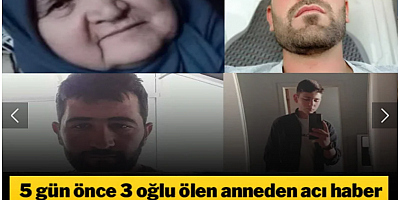 Kaderin de böylesi! 5 gün önce 3 oğlu ölen anneden acı haber