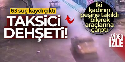 Kadıköy'de taksici dehşeti: iki kadının peşine takıldı, bilerek araçlarına çarptı