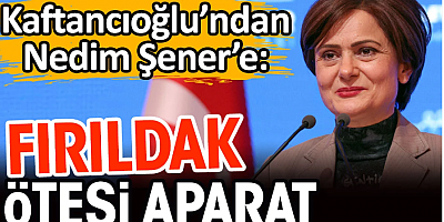 Kaftancıoğlu'ndan Nedim Şener'e: Fırıldak ötesi aparat