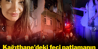 Kağıthane'deki feci patlamanın detayları ortaya çıktı!