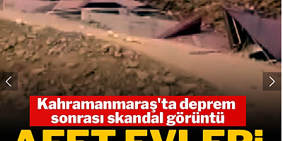 Kahramanmaraş'ta deprem sonrası skandal görüntü: Afet evleri toprak altında kaldı