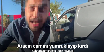Kahramanmaraş’ta trafik kavgası: Aracın camını yumruklayıp kırdı