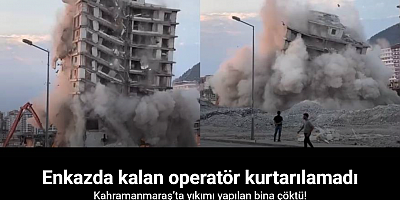 Kahramanmaraş’ta yıkımı yapılan binanın çökme anı kameraya yansıdı