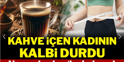 Kahve içen kadının kalbi durdu: Uzmanlardan 'sakın bu kahveyi içmeyin' uyarısı