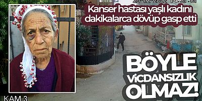 Kanser hastası yaşlı kadını dakikalarca dövüp gasp etti