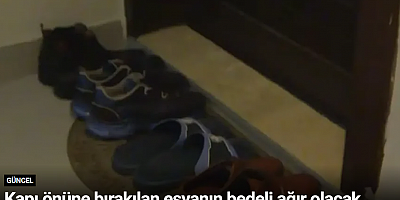 Kapı önüne bırakılan eşyanın bedeli ağır olacak