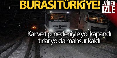 Kar ve tipi nedeniyle yol kapandı, tırlar yolda mahsur kaldı
