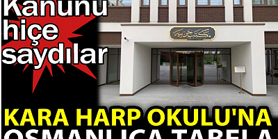 Kara Harp Okulu'na Osmanlıca tabela. Kanunu hiçe saydılar