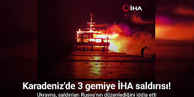 Karadeniz'de 3 gemiye İHA saldırısı