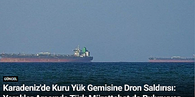 Karadeniz'de Kuru Yük Gemisine Dron Saldırısı: Yaralılar Arasında Türk Mürettebat da Bulunuyor