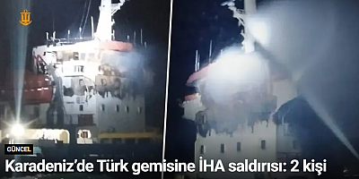 Karadeniz’de Türk gemisine İHA saldırısı: 2 kişi yaralandı