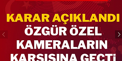 Kararın açıklanmasının ardından Özgür Özel kameraların karşına geçti