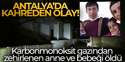 Karbonmonoksit gazından zehirlenen anne ve bebeği öldü