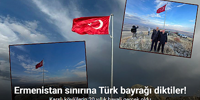Karslı köylülerin 20 yıllık hayali: Ermenistan sınırına Türk bayrağı diktiler