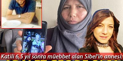 Katili 6,5 yıl sonra müebbet alan Sibel'in annesi: Adalet geç de olsa yerini buldu