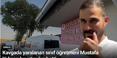 Kavgada yaralanan sınıf öğretmeni Mustafa Yahsan hayatını kaybetti