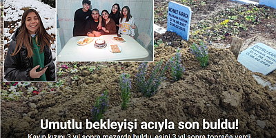 Kayıp kızını 3 yıl sonra mezarda buldu, eşini 3 yıl sonra toprağa verdi