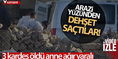 Kayseri'de arazi kavgasında 3 kardeş öldü, anne ağır yaralandı
