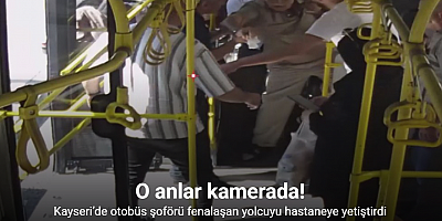 Kayseri’de otobüs şoförü fenalaşan yolcuyu hastaneye yetiştirdi