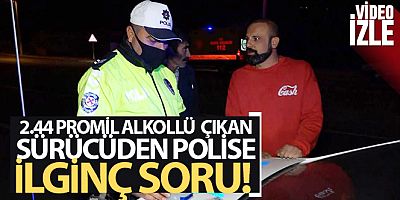 Kaza yapan ehliyetsiz sürücü 2.44 promil alkollü çıkınca 'Çok mu içmişim?' diye polise sordu