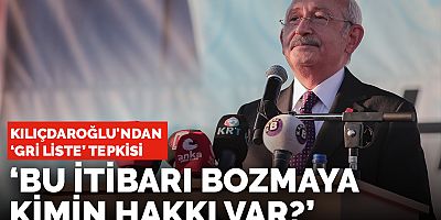 Kemal Kılıçdaroğlu'ndan 'gri liste' tepkisi