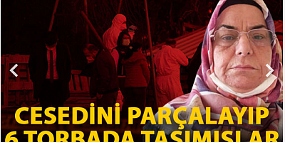 Kerziban'ın cesedini parçalayıp, 6 torbada taşımışlar