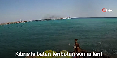 Kıbrıs'ta batan feribotun son anları kamerada