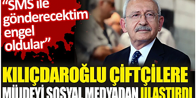 Kılıçdaroğlu çiftçilere müjdeyi sosyal medyadan ulaştırdı. 