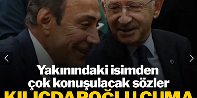 Kılıçdaroğlu cuma günü ne yapacak? Yakınındaki isimden çok konuşulacak sözler