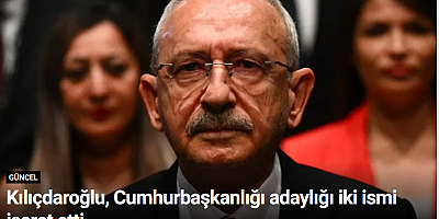 Kılıçdaroğlu, Cumhurbaşkanlığı adaylığı iki ismi işaret etti