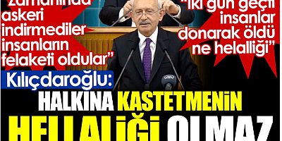 Kılıçdaroğlu: Halkına kastetmenin helalliği olmaz