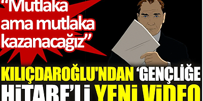 Kılıçdaroğlu'ndan ‘Gençliğe Hitabe'li yeni video: Mutlaka ama mutlaka kazanacağız