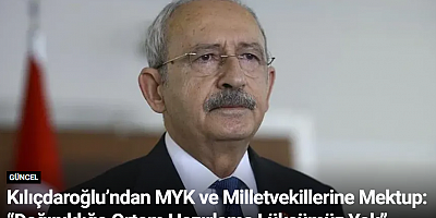 Kılıçdaroğlu’ndan MYK ve Milletvekillerine Mektup: “Dağınıklığa Ortam Hazırlama Lüksümüz Yok”