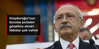 Kılıçdaroğlu'nun 2 koruma polisi dahil 5 şüpheli rüşvet iddiasıyla gözaltına alındı