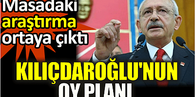 Kılıçdaroğlu'nun oy planı. Masadaki araştırma ortaya çıktı