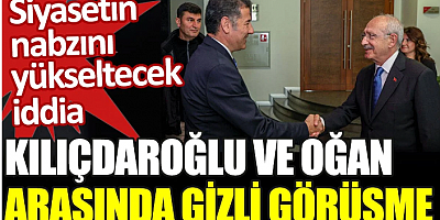 Kılıçdaroğlu ve Oğan arasında gizli görüşme. Siyasetin nabzını yükseltecek iddia
