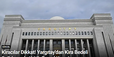 Kiracılar Dikkat! Yargıtay'dan Kira Bedeli Belirlemede Kritik Emsal Karar!