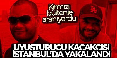 Kırmızı bültenle aranan uyuşturucu kaçakçısı İstanbul'da yakalandı