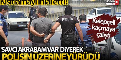 Kısıtlamayı ihlal etti, 'Savcı akrabam var' diyerek polisin üzerine yürüdü
