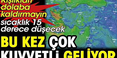 Kışlıkları dolaba kaldırmayın. Kış bu kez çok kuvvetli geliyor
